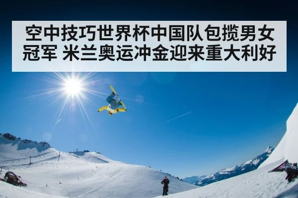 空中技巧世界杯中国队包揽男女冠军 米兰奥运冲金迎来重大利好